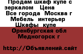 Продам шкаф купе с зеркалом › Цена ­ 7 000 - Все города, Москва г. Мебель, интерьер » Шкафы, купе   . Оренбургская обл.,Медногорск г.
